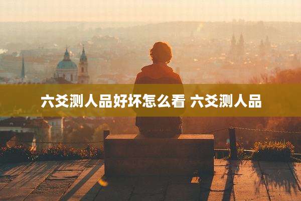 六爻测人品好坏怎么看 六爻测人品