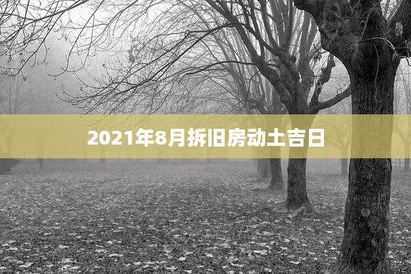 2021年8月拆旧房动土吉日