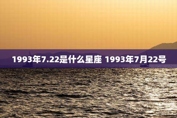 1993年7.22是什么星座 1993年7月22号