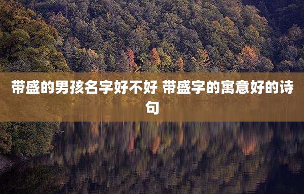 带盛的男孩名字好不好 带盛字的寓意好的诗句