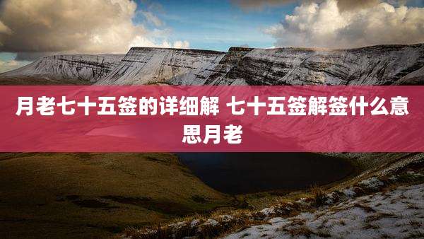 月老七十五签的详细解 七十五签解签什么意思月老