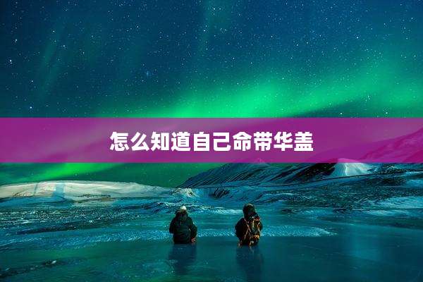 怎么知道自己命带华盖