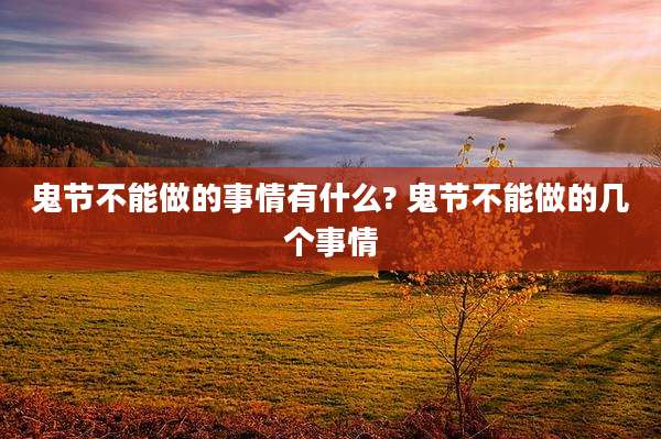 鬼节不能做的事情有什么? 鬼节不能做的几个事情