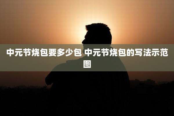 中元节烧包要多少包 中元节烧包的写法示范图