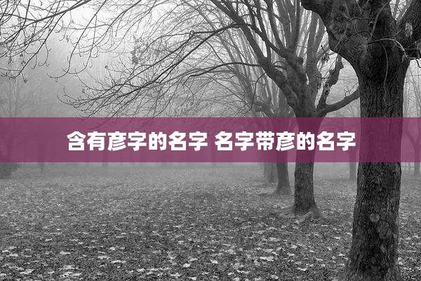 含有彦字的名字 名字带彦的名字