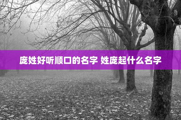 庞姓好听顺口的名字 姓庞起什么名字