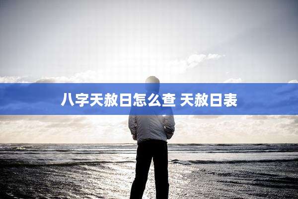 八字天赦日怎么查 天赦日表