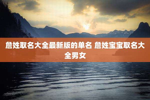 詹姓取名大全最新版的单名 詹姓宝宝取名大全男女
