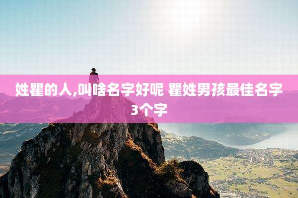 姓瞿的人,叫啥名字好呢 瞿姓男孩最佳名字3个字