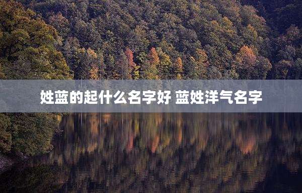姓蓝的起什么名字好 蓝姓洋气名字