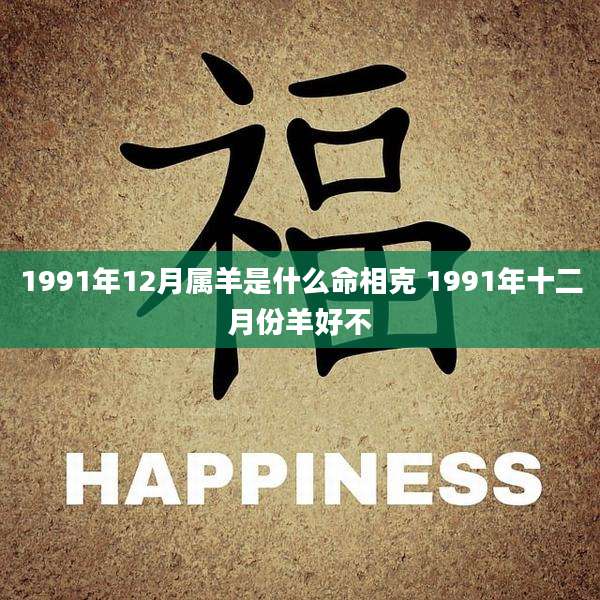1991年12月属羊是什么命相克 1991年十二月份羊好不
