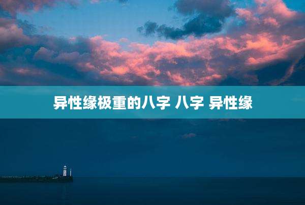 异性缘极重的八字 八字 异性缘