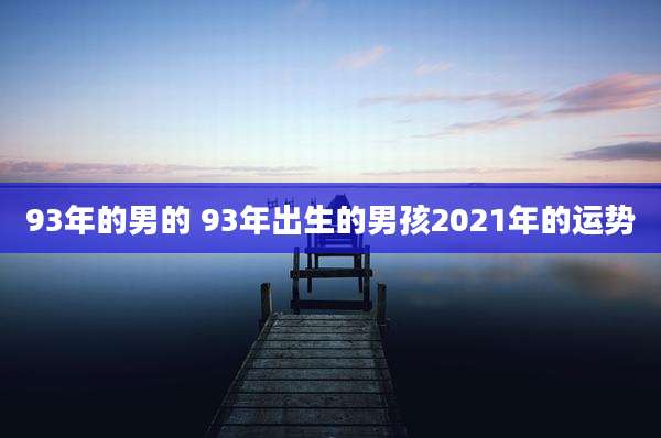 93年的男的 93年出生的男孩2021年的运势