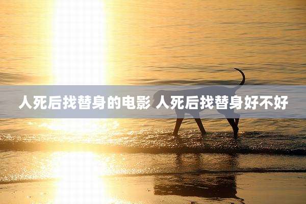 人死后找替身的电影 人死后找替身好不好