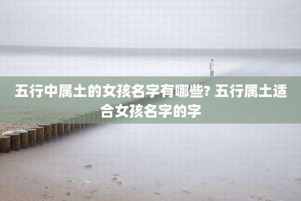 五行中属土的女孩名字有哪些? 五行属土适合女孩名字的字