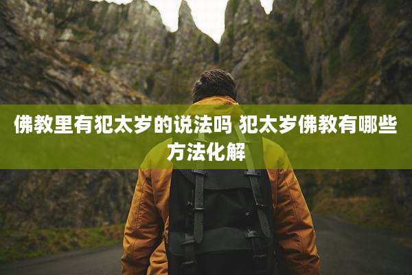 佛教里有犯太岁的说法吗 犯太岁佛教有哪些方法化解