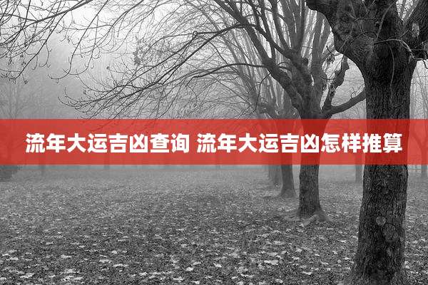 流年大运吉凶查询 流年大运吉凶怎样推算