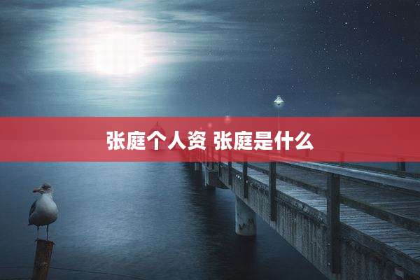 张庭个人资 张庭是什么