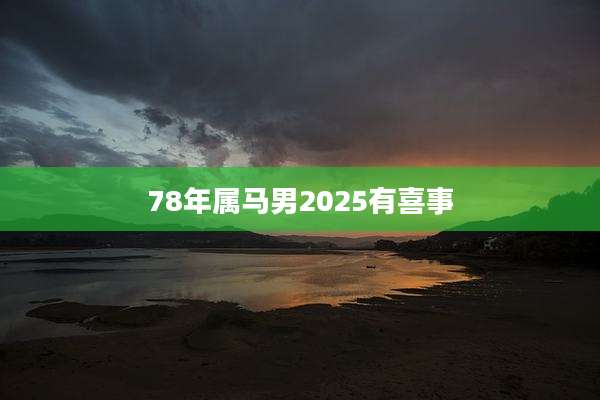 78年属马男2025有喜事