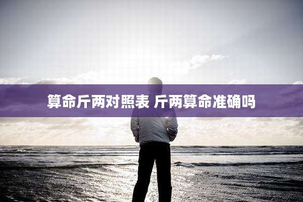 算命斤两对照表 斤两算命准确吗