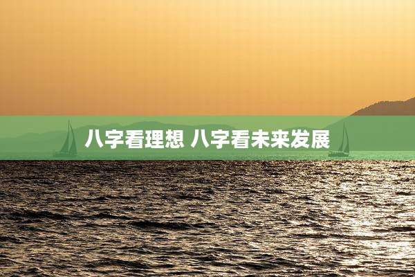 八字看理想 八字看未来发展
