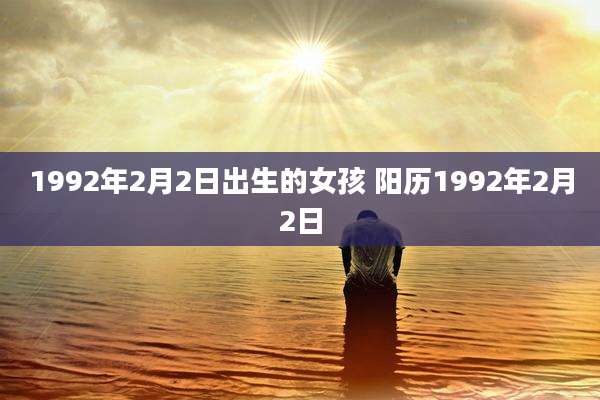1992年2月2日出生的女孩 阳历1992年2月2日