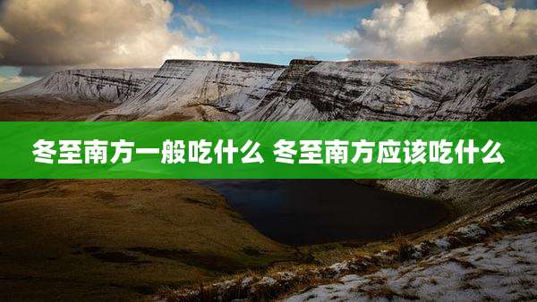 冬至南方一般吃什么 冬至南方应该吃什么