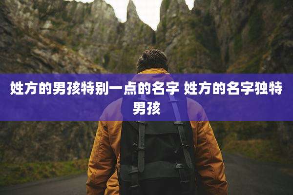 姓方的男孩特别一点的名字 姓方的名字独特男孩