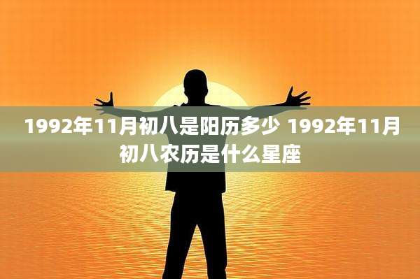 1992年11月初八是阳历多少 1992年11月初八农历是什么星座