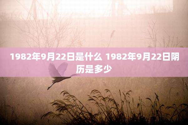 1982年9月22日是什么 1982年9月22日阴历是多少