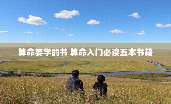算命要学的书 算命入门必读五本书籍