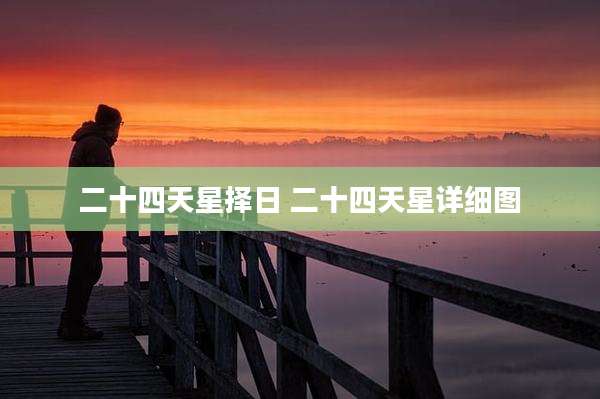 二十四天星择日 二十四天星详细图