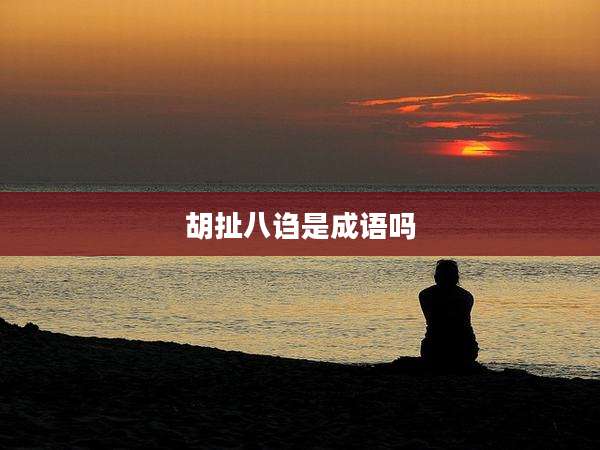 胡扯八诌是成语吗