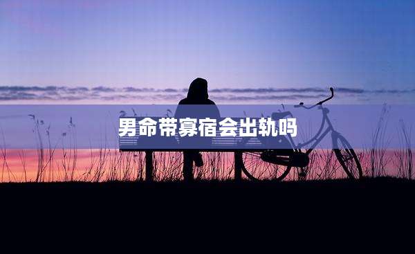 男命带寡宿会出轨吗