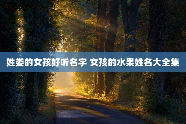 姓娄的女孩好听名字 女孩的水果姓名大全集