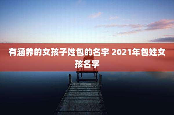 有涵养的女孩子姓包的名字 2021年包姓女孩名字