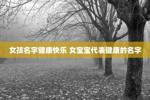 女孩名字健康快乐 女宝宝代表健康的名字