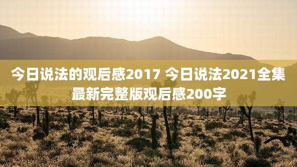 今日说法的观后感2017 今日说法2021全集最新完整版观后感200字