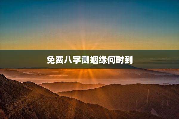 免费八字测姻缘何时到