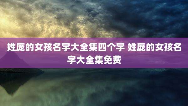 姓庞的女孩名字大全集四个字 姓庞的女孩名字大全集免费