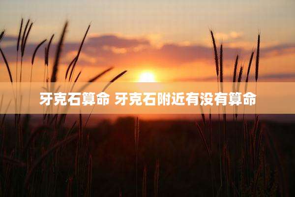 牙克石算命 牙克石附近有没有算命