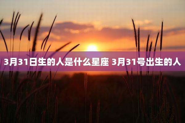 3月31日生的人是什么星座 3月31号出生的人
