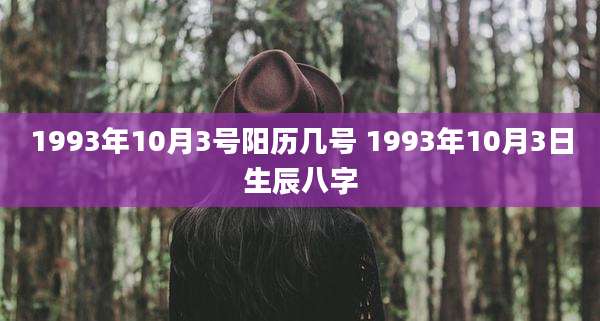 1993年10月3号阳历几号 1993年10月3日生辰八字