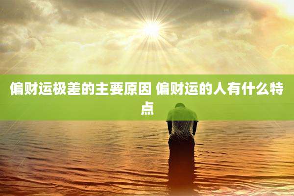 偏财运极差的主要原因 偏财运的人有什么特点