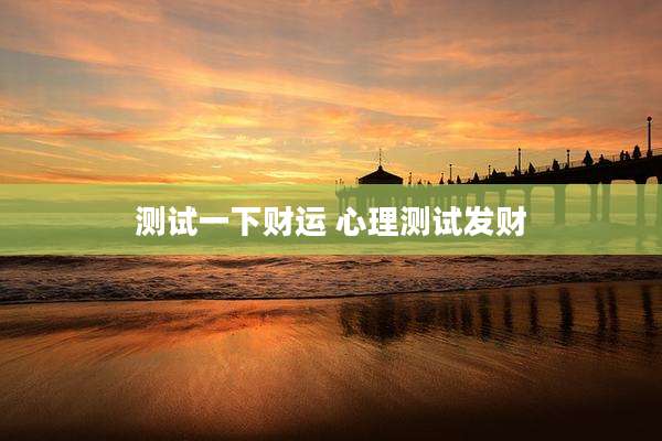 测试一下财运 心理测试发财