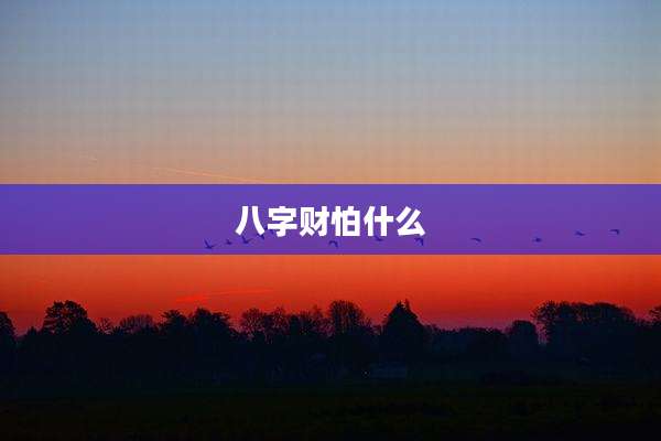 八字财怕什么