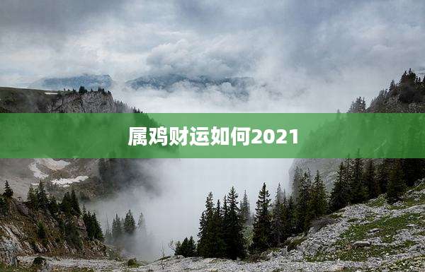属鸡财运如何2021