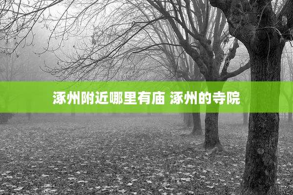 涿州附近哪里有庙 涿州的寺院