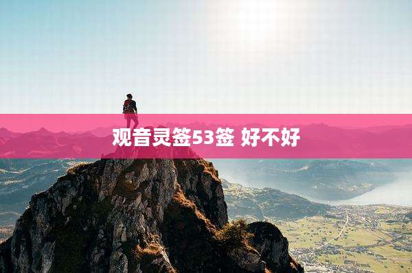 观音灵签53签 好不好