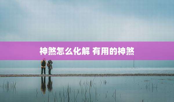 神煞怎么化解 有用的神煞